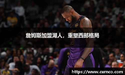 詹姆斯加盟湖人，重塑西部格局