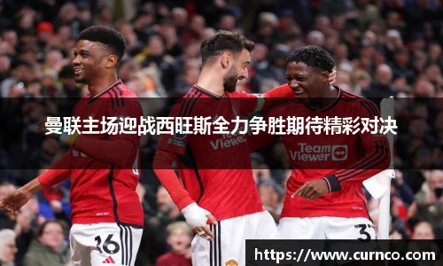 曼联主场迎战西旺斯全力争胜期待精彩对决