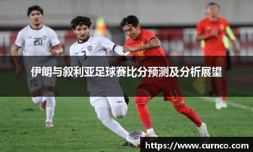 伊朗与叙利亚足球赛比分预测及分析展望