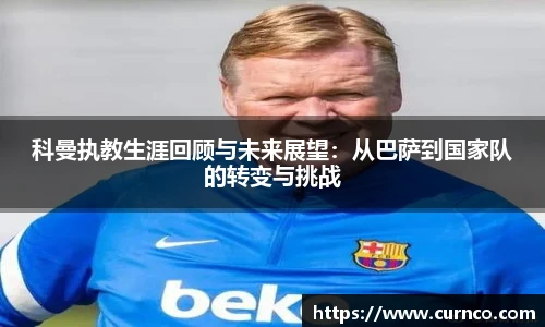 科曼执教生涯回顾与未来展望：从巴萨到国家队的转变与挑战